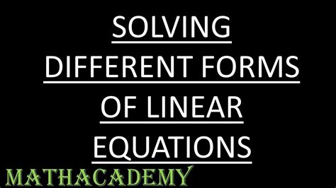 Solving Different Forms Of Linear Equation Mathacademy Youtube