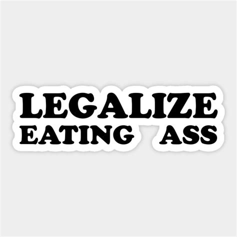 Legalize Eating Ass Legalize It Sticker Teepublic