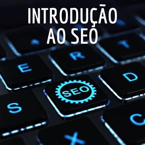 Introdu O Ao Seo Descubra Como Utilizar O Seo Para Impulsionar O