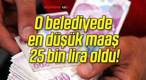 O Belediyede En D K Maa Bin Lira Oldu B Y K Sivas Haber Sivas