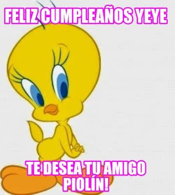 Meme Creator Funny Feliz Cumplea Os Yeye Te Desea Tu Amigo Piol N