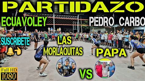 ECUAVOLEY PARTIDAZO LAS MORLAQUITAS VS PAPA FULL ACCION PEDRO CARBO