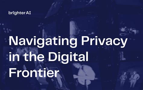 Navigating Privacy In The Digital Frontier With Brighter Ai Brighter Ai