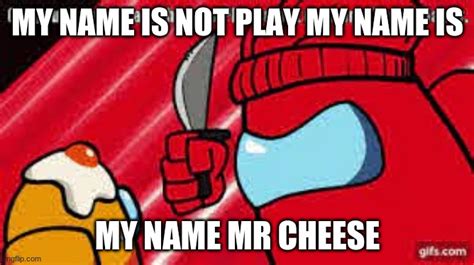 My Name Mr Cheese Imgflip