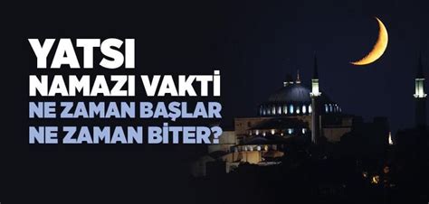 Yatsı Namazı Vakti Ne Zaman Girer Ne Zaman Çıkar