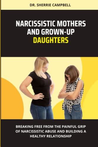 Narcissistic Mothers And Grown Up Daughters Breaking Free From The