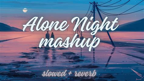 Alone Night Mash Up L Late Night Hindi Mashup Relax Lofi Youtube