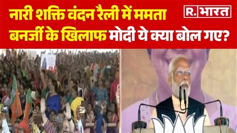 Pm Modi In West Bengal नारी शक्ति वंदन रैली में ममता बनर्जी के खिलाफ मोदी ये क्या बोल गए R