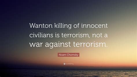 Noam Chomsky Quote “wanton Killing Of Innocent Civilians Is Terrorism Not A War Against