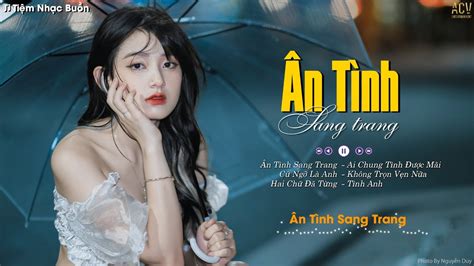 Ân Tình Sang Trang Không Trọn Vẹn Nữa Ai Chung Tình Được Mãi Top