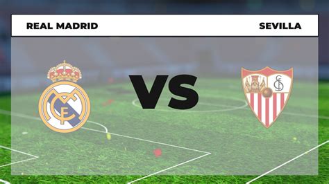 D Nde Ver El Real Madrid Sevilla Online En Directo Y Por Tv En Vivo