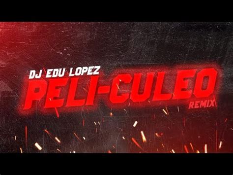 Peli Culeo Remix X Dj Edu Lopez Youtube