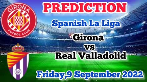 Girona Vs Real Valladolid Prediction And Betting Tips 9th September