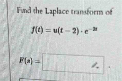 Solved Find The Laplace Transform Of F T U T E T F S Calculus