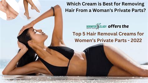 Which Cream Is Best For Removing Hair From A Woman S Private Parts Top 5 Hair Removal Creams