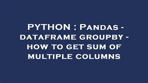 Python Pandas Dataframe Groupby How To Get Sum Of Multiple