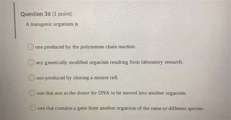 Solved Question 36 (1 point) A transgenic organism is one | Chegg.com 