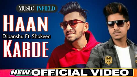 Haan Karde Official Video Dipanshu Ft Shokeen Latest Punjabi Song