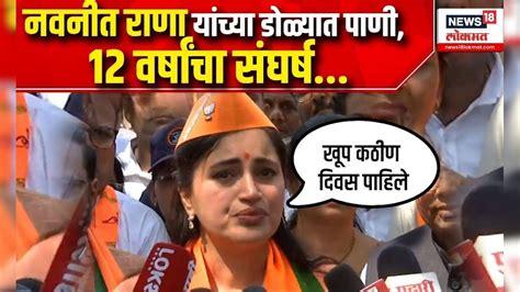 Navneet Rana यांच्या डोळ्यात पाणी 12 वर्षांचा संघर्ष Lok Sabha