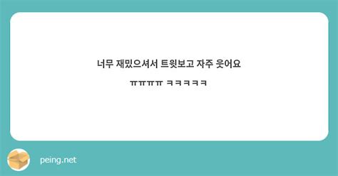 너무 재밌으셔서 트윗보고 자주 웃어요 ㅠㅠㅠㅠ ㅋㅋㅋㅋㅋ Peing 質問箱