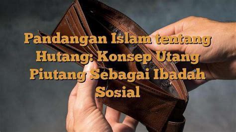 Pandangan Islam Tentang Hutang Konsep Utang Piutang Sebagai Ibadah