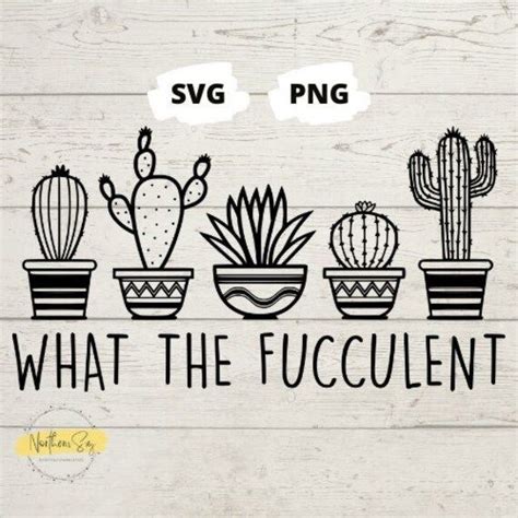 What The Fucculent Svg Succulent Svg Cactus Svg Plants Svg Garden Svg