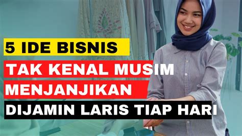 Ide Bisnis Tak Kenal Musim Dan Menjanjikan Dijamin Laris Setiap Hari