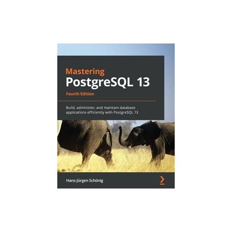 Mastering PostgreSQL 13 Fourth Edition Build Administer And