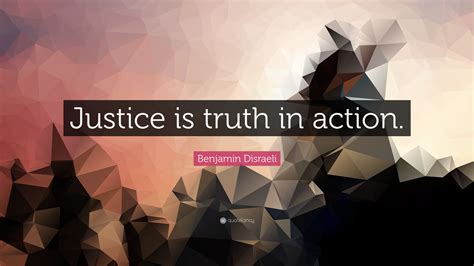 Benjamin Disraeli Quote “justice Is Truth In Action”