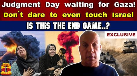 Judgment Day Waiting For Gaza Don T Dare To Even Touch Israel Is This The End Game Youtube