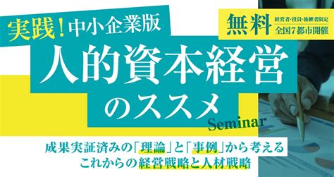 【経営者・役員無料ご招待】実践！中小企業版「人的資本経営のススメ」セミナー ～成果実証済みの「理論」と「事例」から考えるこれからの経営戦略と