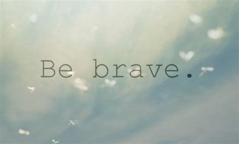 Be Brave Quotes. QuotesGram