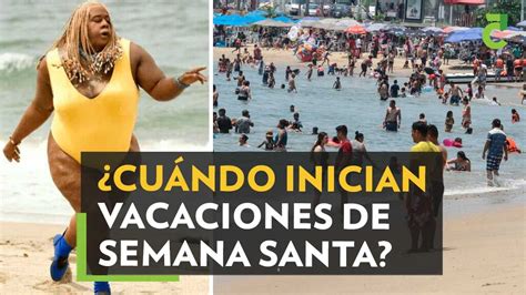 Cu Ndo Inician Vacaciones De Semana Santa