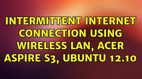 Ubuntu Intermittent Internet Connection Using Wireless Lan Acer