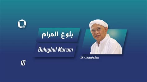 16 Bulugh Al Maram KH A Mustofa Bisri YouTube