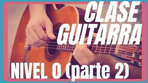 Tu CURSO De GUITARRA Nivel 0 Segunda Parte YouTube