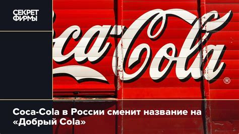 Coca Cola в России сменит название на Добрый Cola Новости — Секрет фирмы