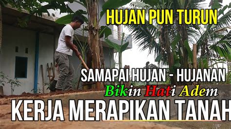 Merapihkan Tanah Sampai Sore Hujan Pun Turun Sampai Hujan Hujanan