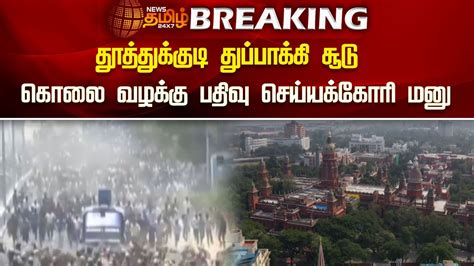 Breaking தூத்துக்குடி துப்பாக்கி சூடு காவல் அதிகாரிகள் மீது கொலை வழக்கு பதிவு செய்யக்கோரி