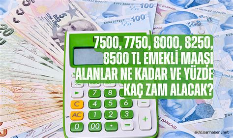 7500 7750 8000 8250 8500 TL emekli maaşı alanlar ne kadar ve yüzde