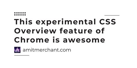This Experimental Css Overview Feature Of Chrome Is Awesome Amit