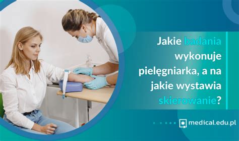 Jakie badania wykonuje pielęgniarka a na jakie wystawia skierowanie