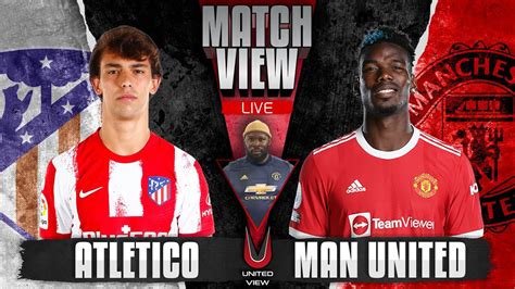 Atletico Madrid Vs Manchester United Live Match View With Kg Youtube