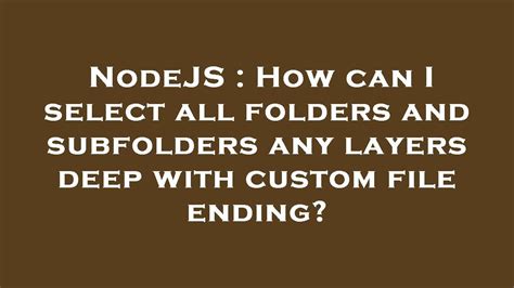 NodeJS How Can I Select All Folders And Subfolders Any Layers Deep