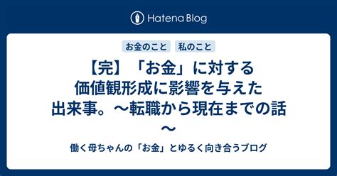 【完】「お金」に対する価値観形成に影響を与えた出来事。～転職から現在までの話～ 働く母ちゃんの「お金」とゆるく向き合うブログ