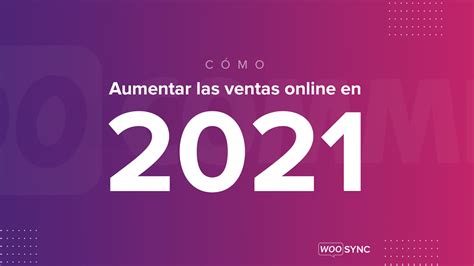 ¿cómo Aumentar Las Ventas Online En 2021 Guía De Ayuda • Woosync Conecta Woocommerce Con