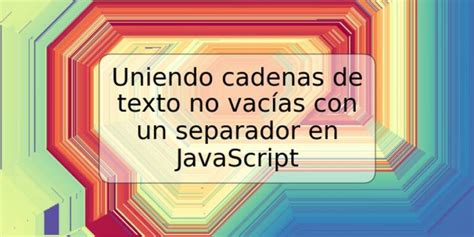 Uniendo Cadenas De Texto No Vac As Con Un Separador En Javascript Trspos