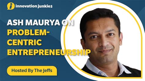 Ash Maurya On Problem Centric Entrepreneurship Youtube