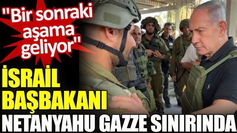 Srail Ba Bakan Netanyahu Gazze S N R Nda Bir Sonraki A Ama Geliyor