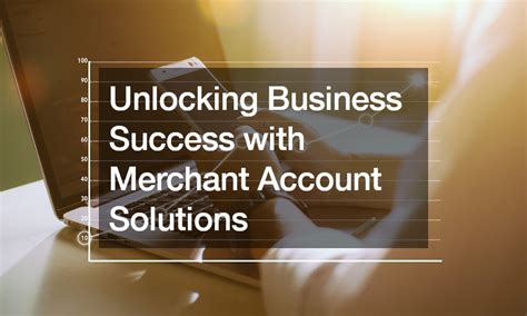 Unlocking Business Success With Merchant Account Solutions Fresh